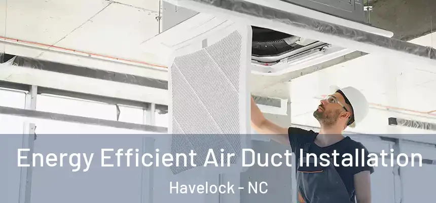  Energy Efficient Air Duct Installation Havelock - NC